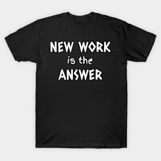 New work is the answer T-Shirt